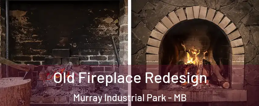  Old Fireplace Redesign Murray Industrial Park - MB