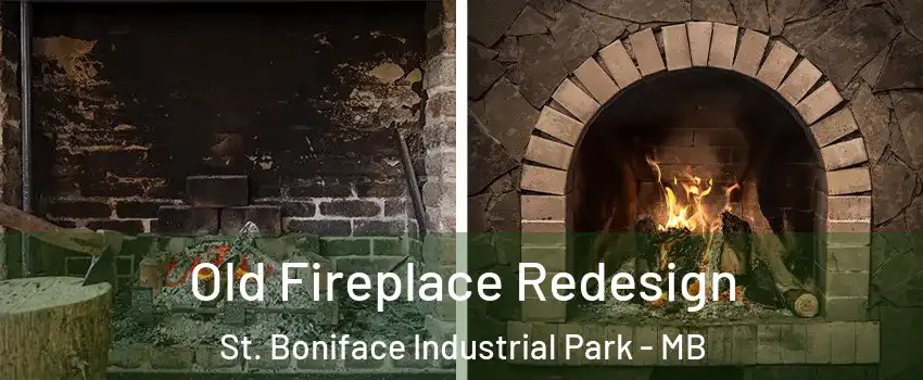  Old Fireplace Redesign St. Boniface Industrial Park - MB
