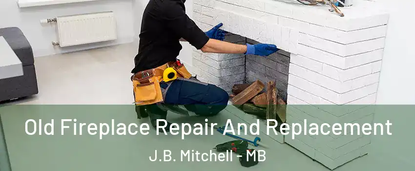  Old Fireplace Repair And Replacement J.B. Mitchell - MB