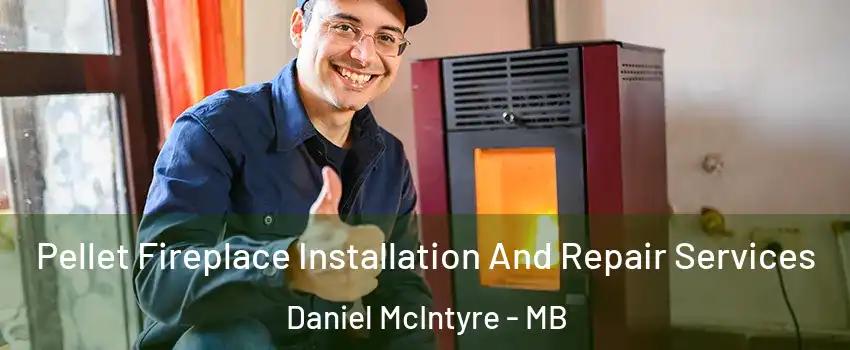  Pellet Fireplace Installation And Repair Services Daniel McIntyre - MB