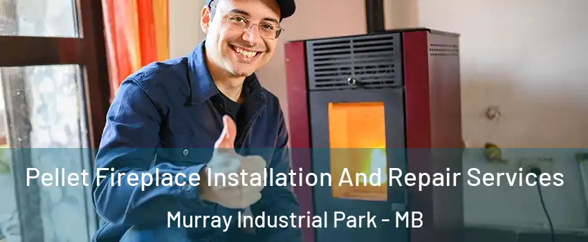  Pellet Fireplace Installation And Repair Services Murray Industrial Park - MB