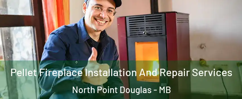  Pellet Fireplace Installation And Repair Services North Point Douglas - MB