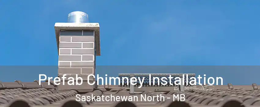  Prefab Chimney Installation Saskatchewan North - MB