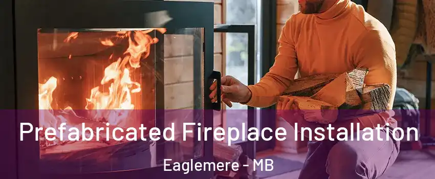  Prefabricated Fireplace Installation Eaglemere - MB