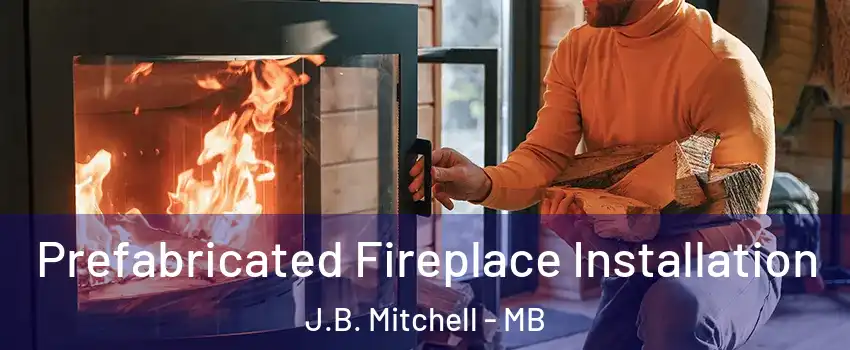  Prefabricated Fireplace Installation J.B. Mitchell - MB
