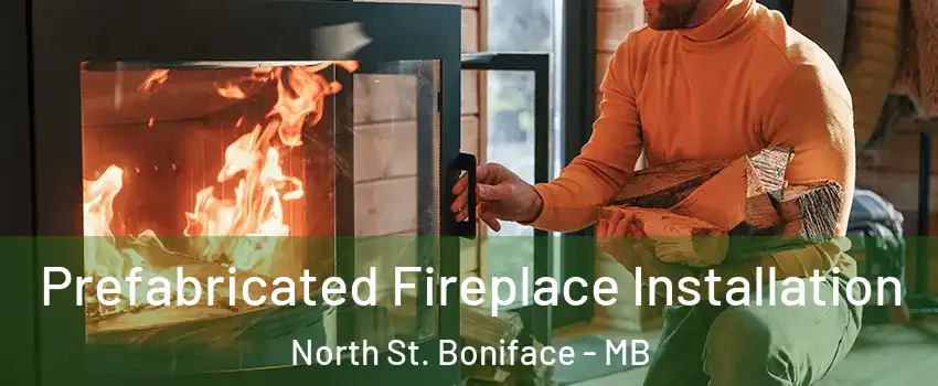  Prefabricated Fireplace Installation North St. Boniface - MB