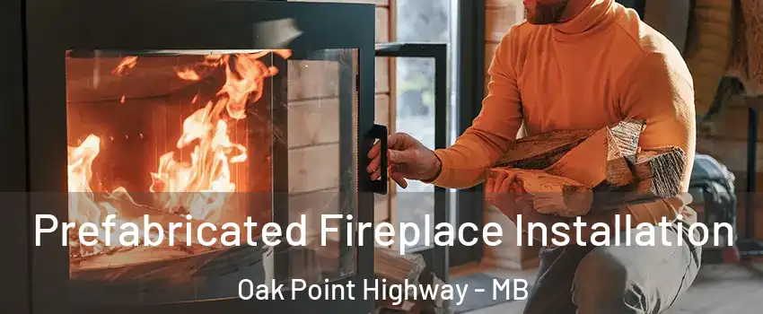  Prefabricated Fireplace Installation Oak Point Highway - MB