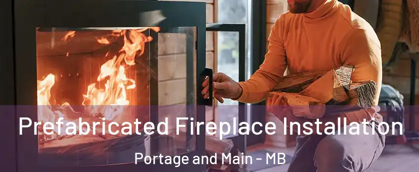  Prefabricated Fireplace Installation Portage and Main - MB