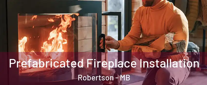  Prefabricated Fireplace Installation Robertson - MB