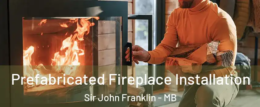  Prefabricated Fireplace Installation Sir John Franklin - MB