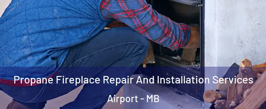  Propane Fireplace Repair And Installation Services Airport - MB