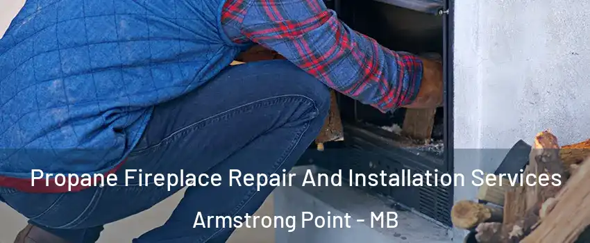  Propane Fireplace Repair And Installation Services Armstrong Point - MB