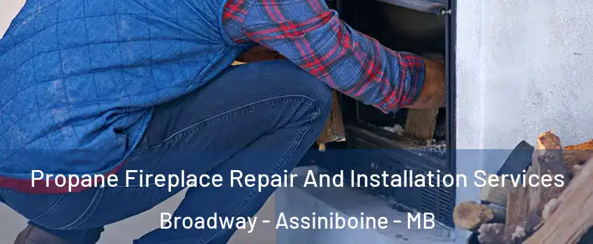  Propane Fireplace Repair And Installation Services Broadway - Assiniboine - MB