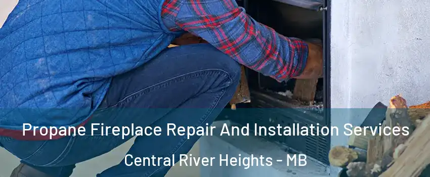  Propane Fireplace Repair And Installation Services Central River Heights - MB