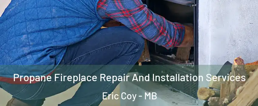  Propane Fireplace Repair And Installation Services Eric Coy - MB