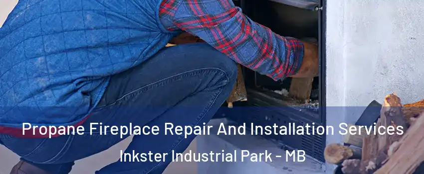 Propane Fireplace Repair And Installation Services Inkster Industrial Park - MB