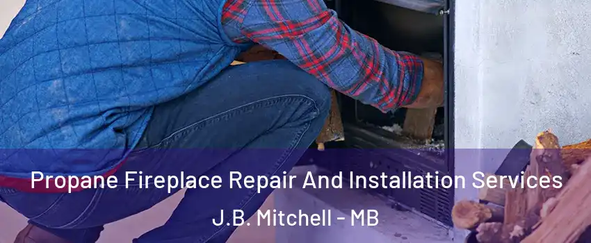  Propane Fireplace Repair And Installation Services J.B. Mitchell - MB