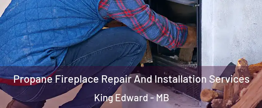  Propane Fireplace Repair And Installation Services King Edward - MB