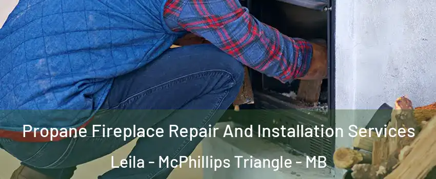 Propane Fireplace Repair And Installation Services Leila - McPhillips Triangle - MB