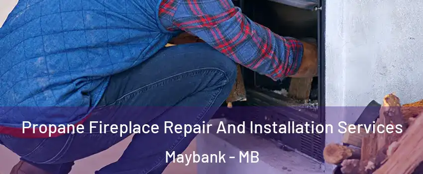  Propane Fireplace Repair And Installation Services Maybank - MB
