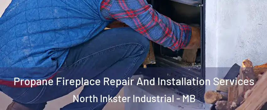 Propane Fireplace Repair And Installation Services North Inkster Industrial - MB