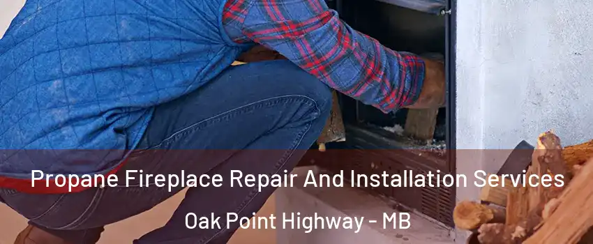  Propane Fireplace Repair And Installation Services Oak Point Highway - MB
