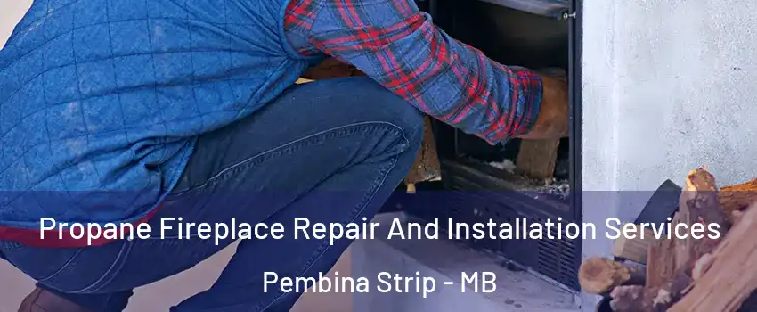  Propane Fireplace Repair And Installation Services Pembina Strip - MB