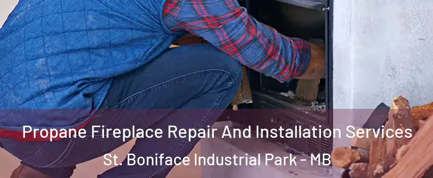 Propane Fireplace Repair And Installation Services St. Boniface Industrial Park - MB