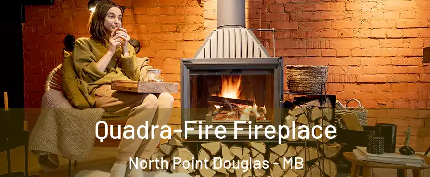  Quadra-Fire Fireplace North Point Douglas - MB
