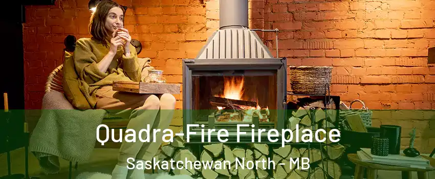  Quadra-Fire Fireplace Saskatchewan North - MB