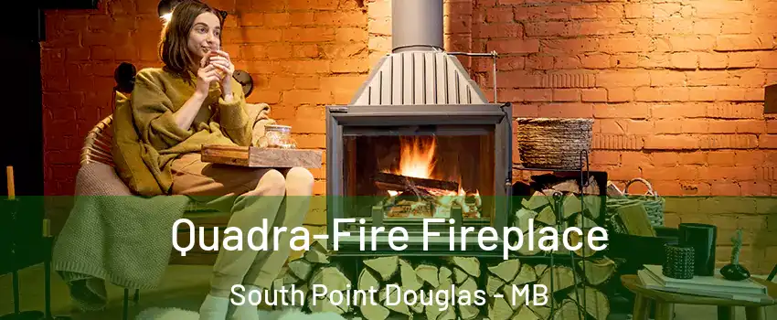  Quadra-Fire Fireplace South Point Douglas - MB