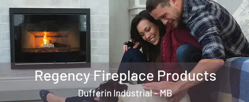  Regency Fireplace Products Dufferin Industrial - MB