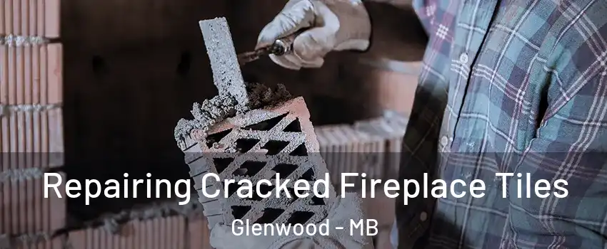  Repairing Cracked Fireplace Tiles Glenwood - MB