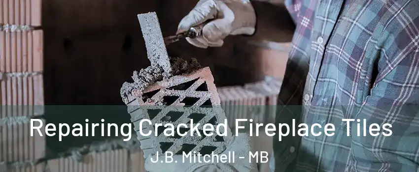  Repairing Cracked Fireplace Tiles J.B. Mitchell - MB