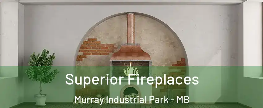  Superior Fireplaces Murray Industrial Park - MB