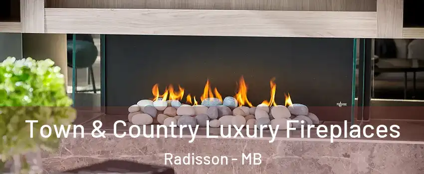  Town & Country Luxury Fireplaces Radisson - MB