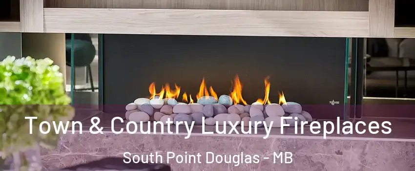  Town & Country Luxury Fireplaces South Point Douglas - MB