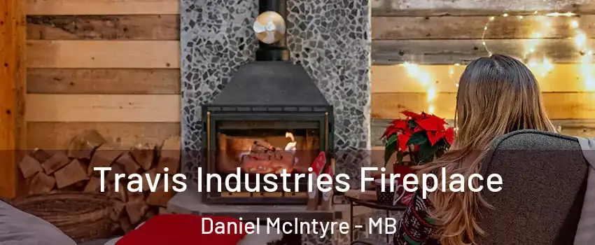  Travis Industries Fireplace Daniel McIntyre - MB