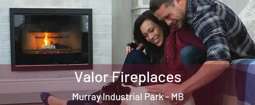  Valor Fireplaces Murray Industrial Park - MB