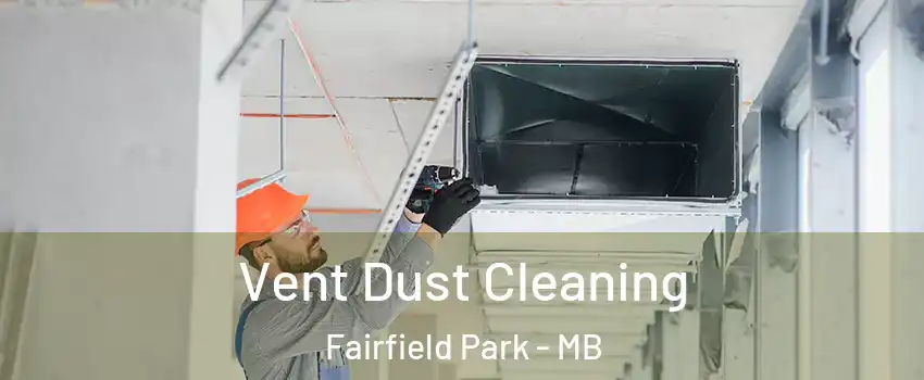  Vent Dust Cleaning Fairfield Park - MB
