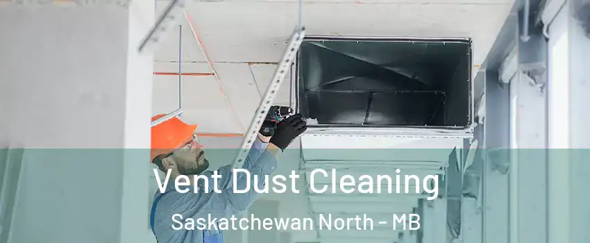  Vent Dust Cleaning Saskatchewan North - MB
