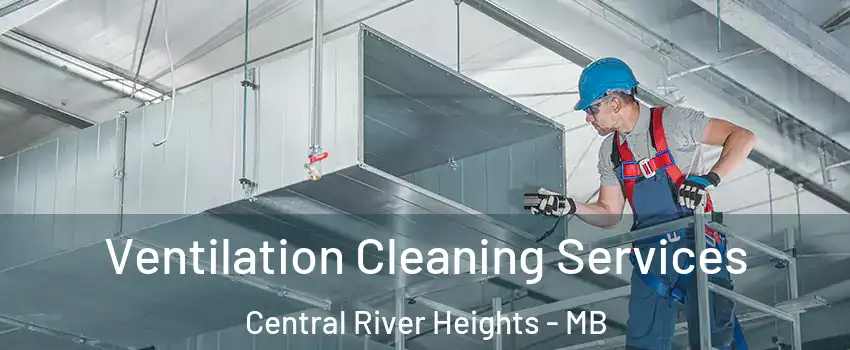  Ventilation Cleaning Services Central River Heights - MB