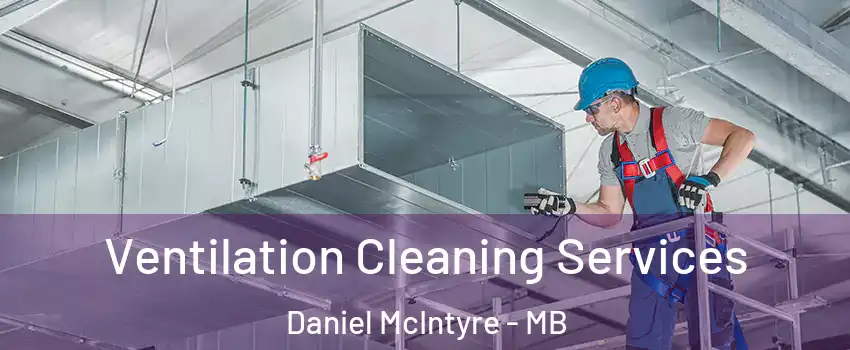  Ventilation Cleaning Services Daniel McIntyre - MB