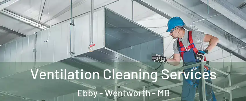  Ventilation Cleaning Services Ebby - Wentworth - MB