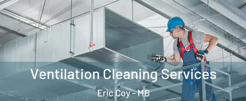  Ventilation Cleaning Services Eric Coy - MB
