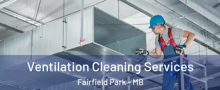  Ventilation Cleaning Services Fairfield Park - MB