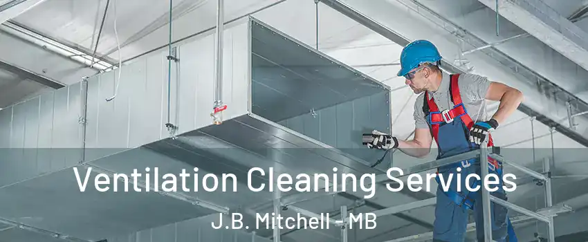  Ventilation Cleaning Services J.B. Mitchell - MB