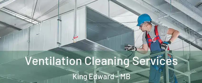  Ventilation Cleaning Services King Edward - MB