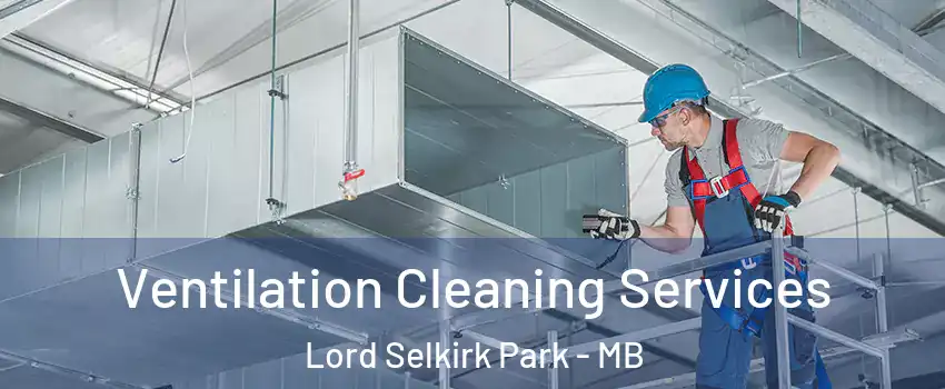  Ventilation Cleaning Services Lord Selkirk Park - MB