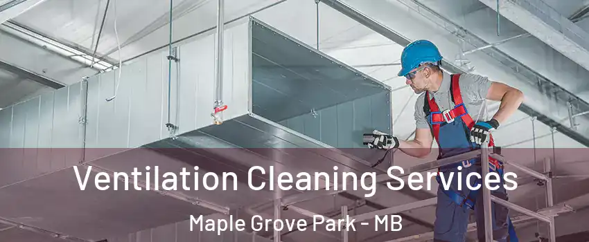  Ventilation Cleaning Services Maple Grove Park - MB